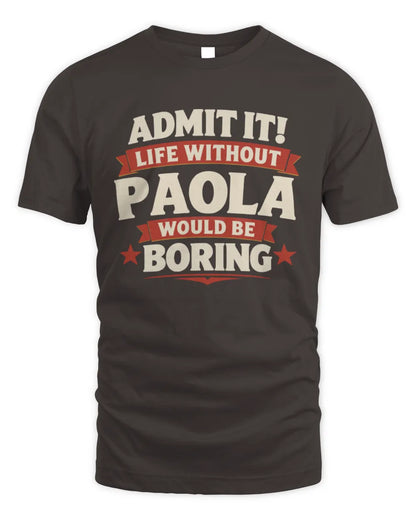 PAOLA P4 KT003 Personalized Funny Quote Apparel “Life Without NAME Would Be Boring” - Unisex Standard T-Shirt - Dark Chocolate