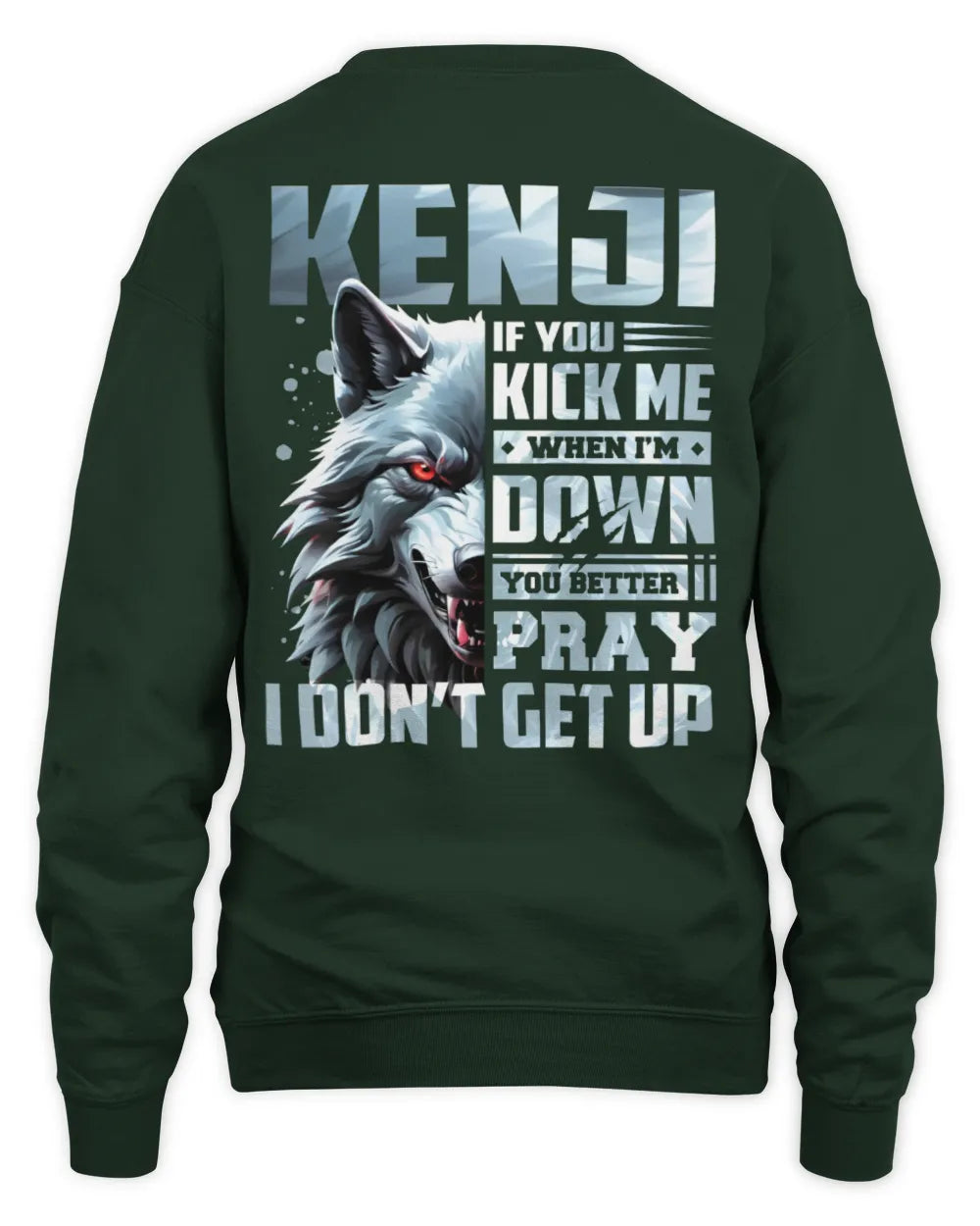 KENJI AP62-K4-666 - Personalized Fierce Wolf Quote Apparel “If You Kick Me When I’m Down, You Better Pray I Don’t Get Up” - Unisex Sweatshirt - Forest Green