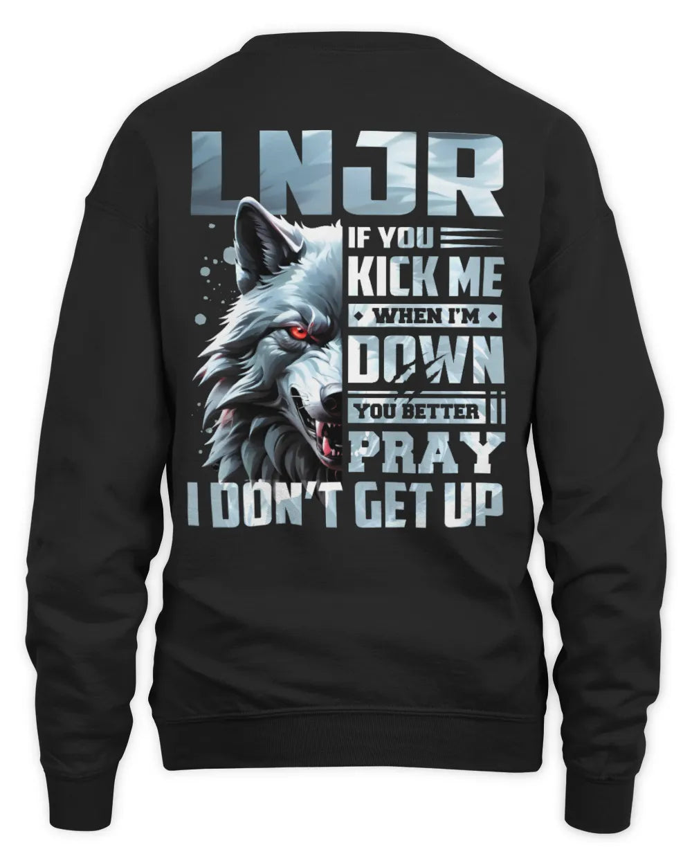 LNJR AP62-K4-666 - Personalized Fierce Wolf Quote Apparel “If You Kick Me When I’m Down, You Better Pray I Don’t Get Up” - Unisex Sweatshirt - Black