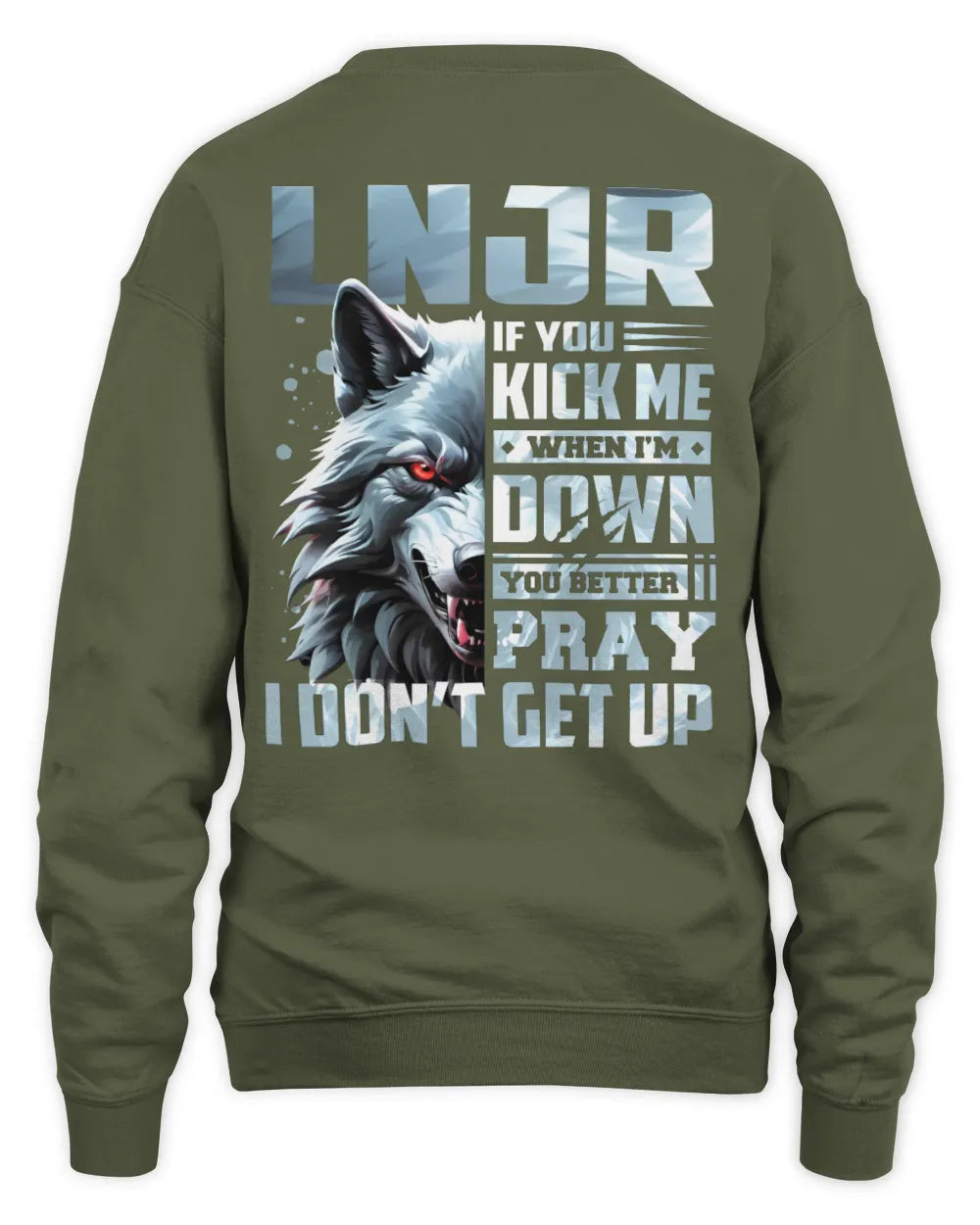 LNJR AP62-K4-666 - Personalized Fierce Wolf Quote Apparel “If You Kick Me When I’m Down, You Better Pray I Don’t Get Up” - Unisex Sweatshirt - Military Green