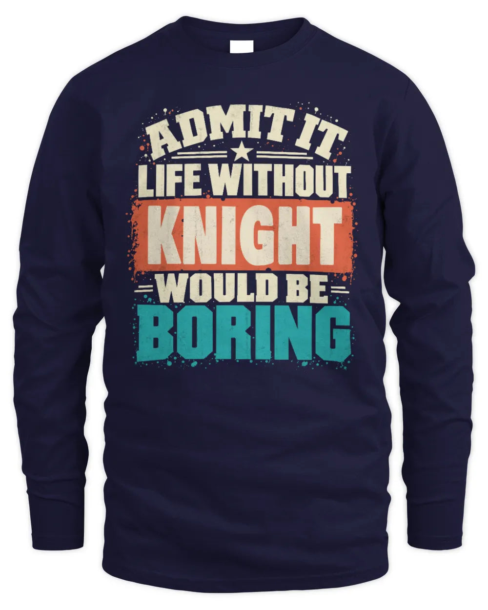 KNIGHT P02-TH11-226 Personalized Admit It Life Without [Name] Would Be Boring T-Shirt - Custom Name Funny Gift - Men's Long Sleeved T-Shirt - Navy