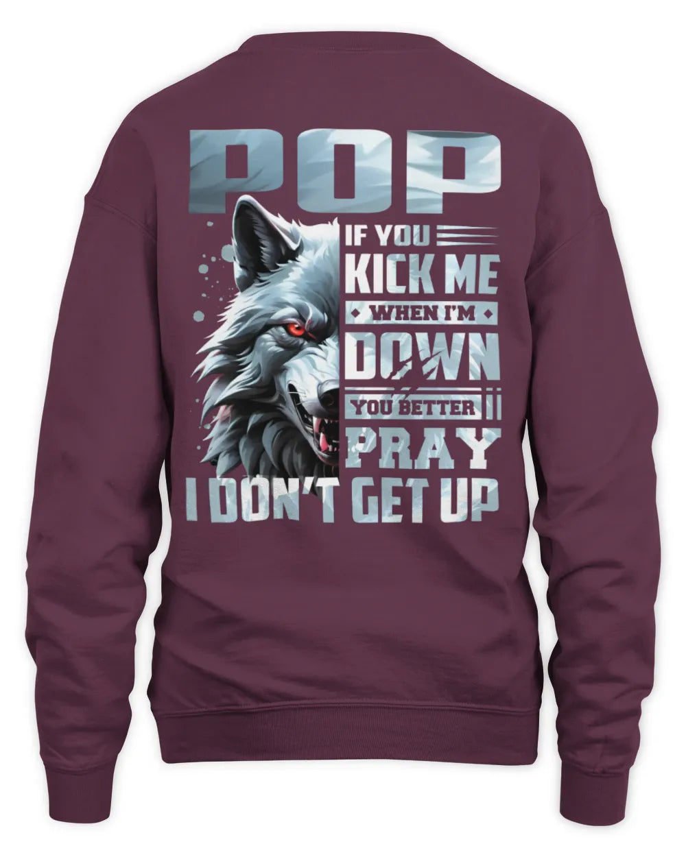 POP AP62-K4-666 - Personalized Fierce Wolf Quote Apparel “If You Kick Me When I’m Down, You Better Pray I Don’t Get Up” - Unisex Sweatshirt - Maroon