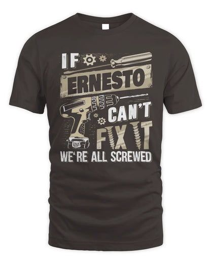 ERNESTO TX03 P02 - Personalized Handyman Mechanic Shirt “If NAME Can’t Fix It, We’re All Screwed” - Unisex Standard T-Shirt - Dark Chocolate