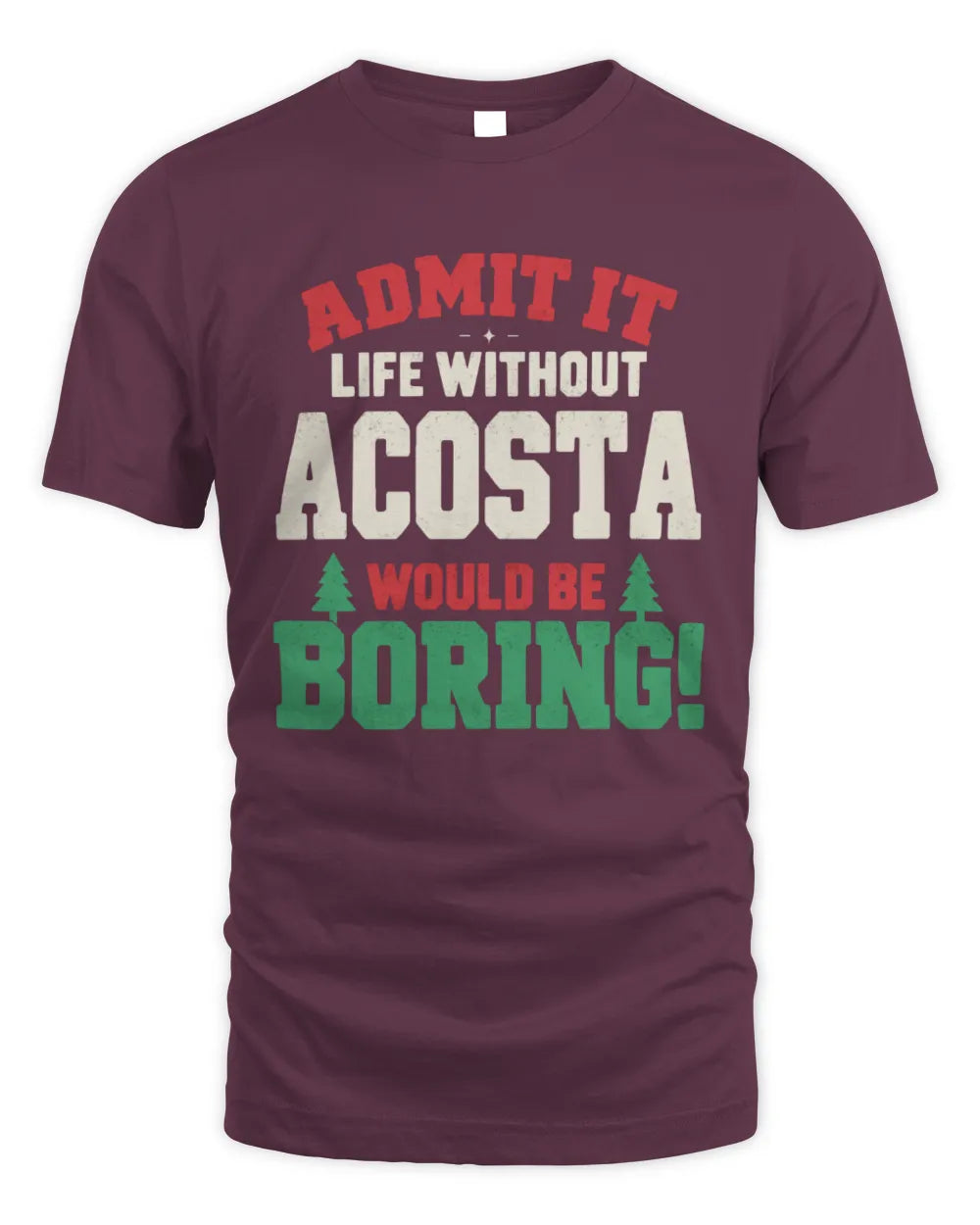 ACOSTA P5 TH08 Christmas T-Shirt – “Life Without NAME Would Be Boring” - Unisex Standard T-Shirt - Maroon