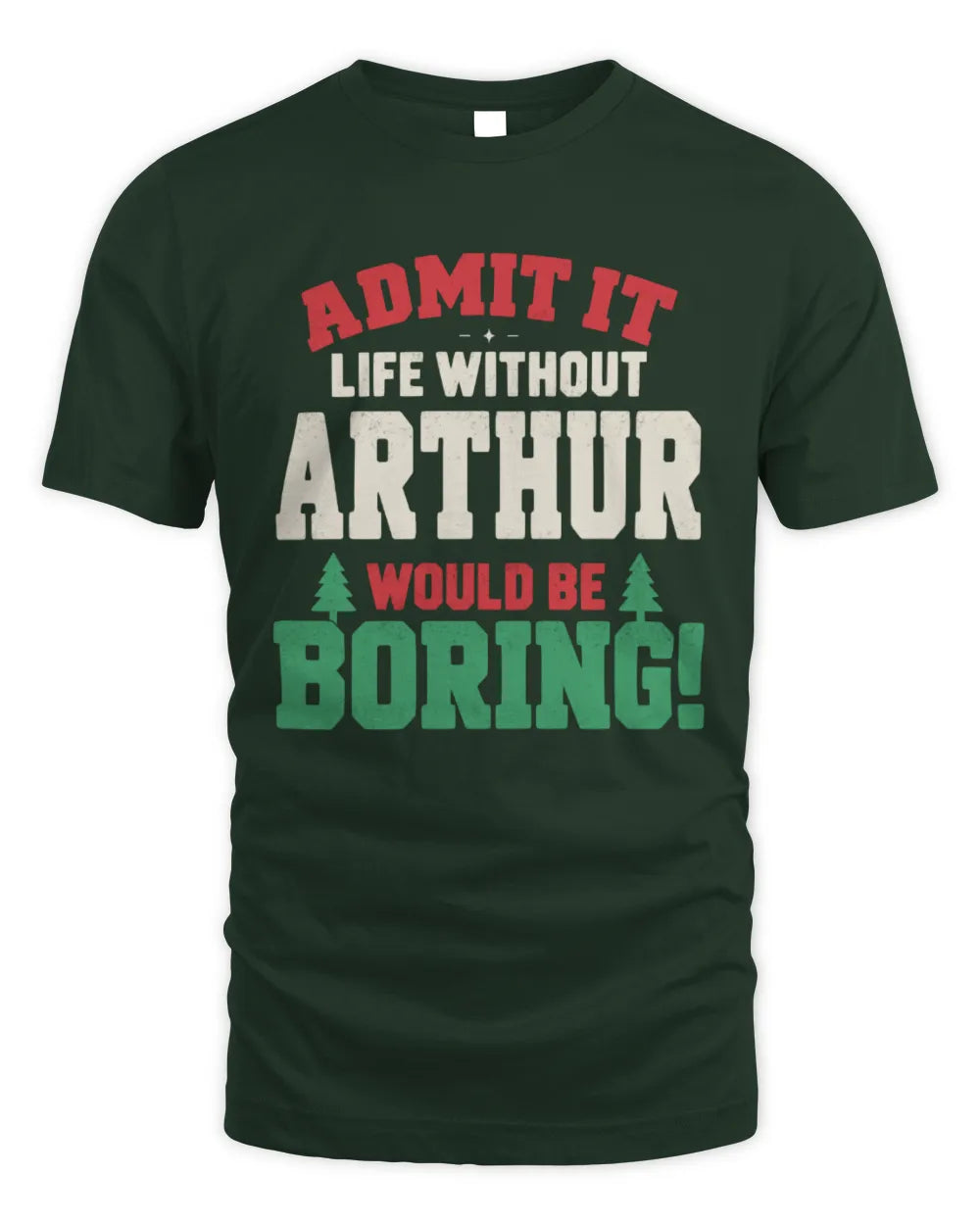 ARTHUR P5 TH08 Christmas T-Shirt – “Life Without NAME Would Be Boring” - Unisex Standard T-Shirt - Forest Green