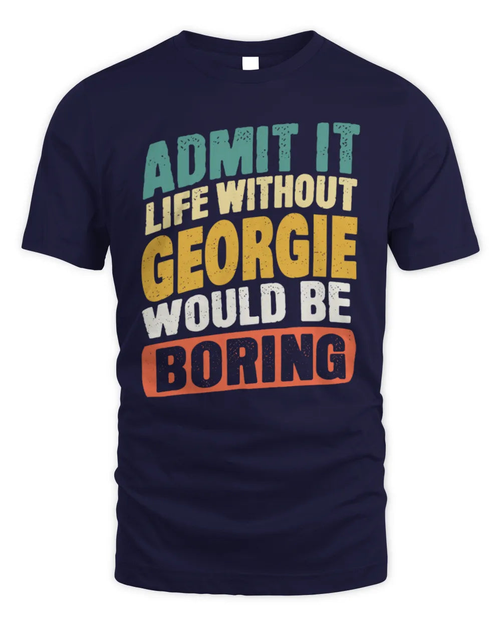 GEORGIE TP88-K4-229
Personalized Funny Quote Apparel “Life Without NAME Would Be Boring” - Unisex Standard T-Shirt - Navy