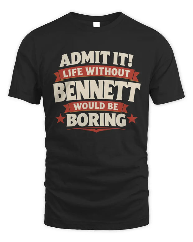 BENNETT P4 KT003 Personalized Funny Quote Apparel “Life Without NAME Would Be Boring”
