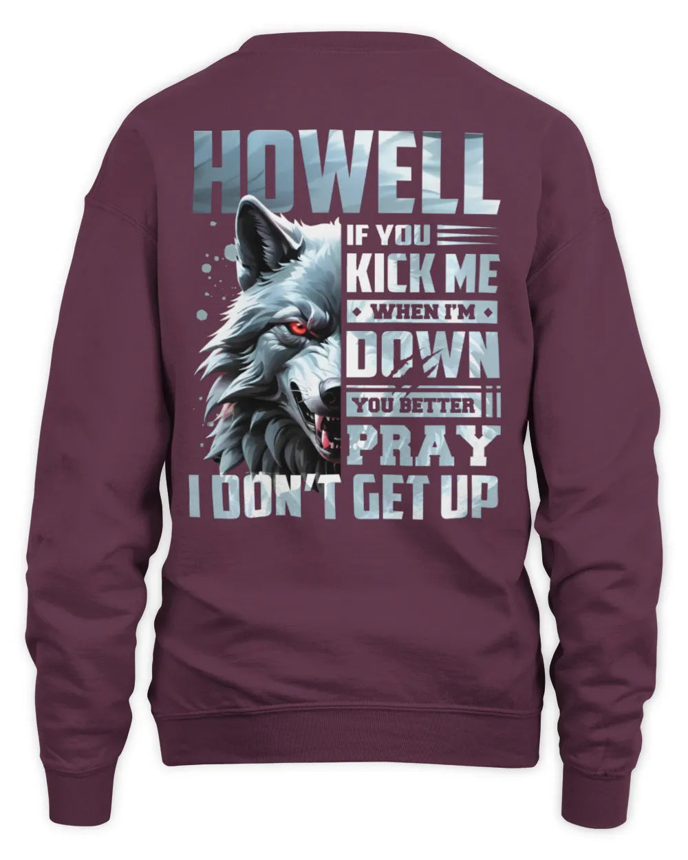 HOWELL AP62-K4-666 - Personalized Fierce Wolf Quote Apparel “If You Kick Me When I’m Down, You Better Pray I Don’t Get Up” - Unisex Sweatshirt - Maroon