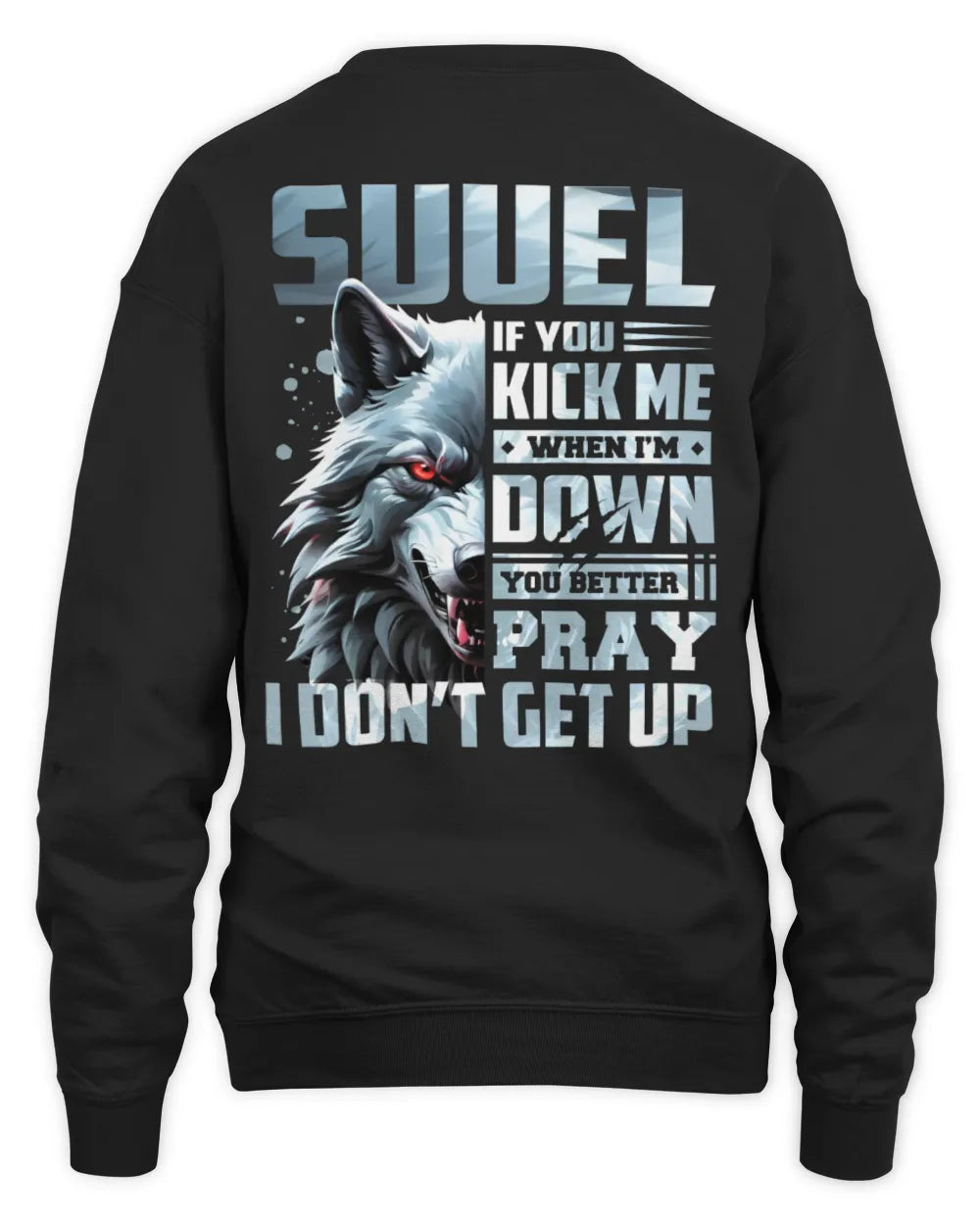 SUUEL AP62-K4-666 - Personalized Fierce Wolf Quote Apparel “If You Kick Me When I’m Down, You Better Pray I Don’t Get Up” - Unisex Sweatshirt - Black