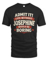 JOSEPHINE P4 KT003 Personalized Funny Quote Apparel “Life Without NAME Would Be Boring”
