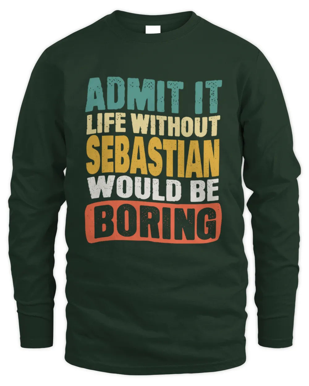 SEBASTIAN TP86-K3-229 Personalized Funny Quote Apparel “Life Without NAME Would Be Boring” - Men's Long Sleeved T-Shirt - Forest Green
