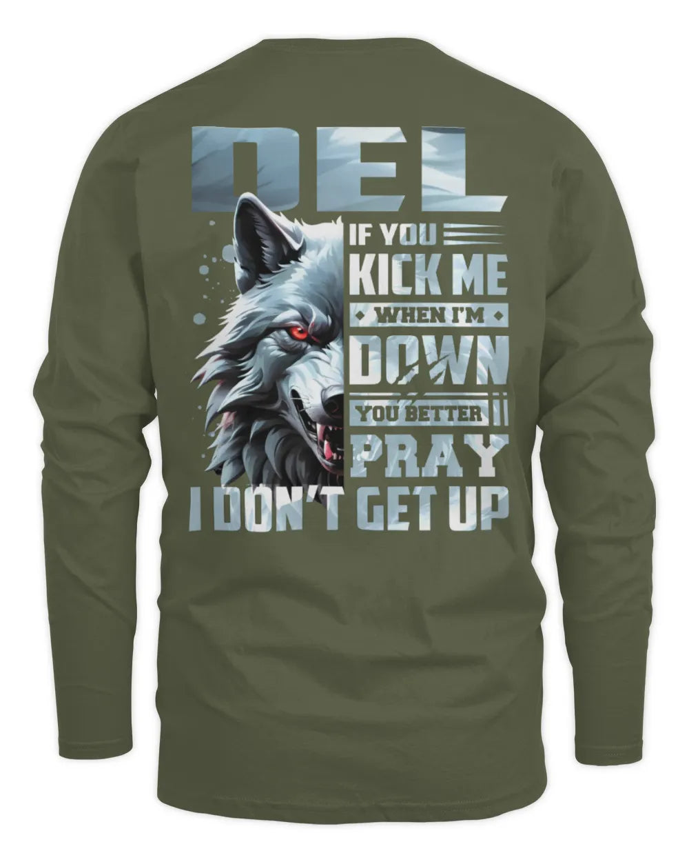 DEL AP62-K4-666 - Personalized Fierce Wolf Quote Apparel “If You Kick Me When I’m Down, You Better Pray I Don’t Get Up” - Men's Long Sleeved T-Shirt - Military Green