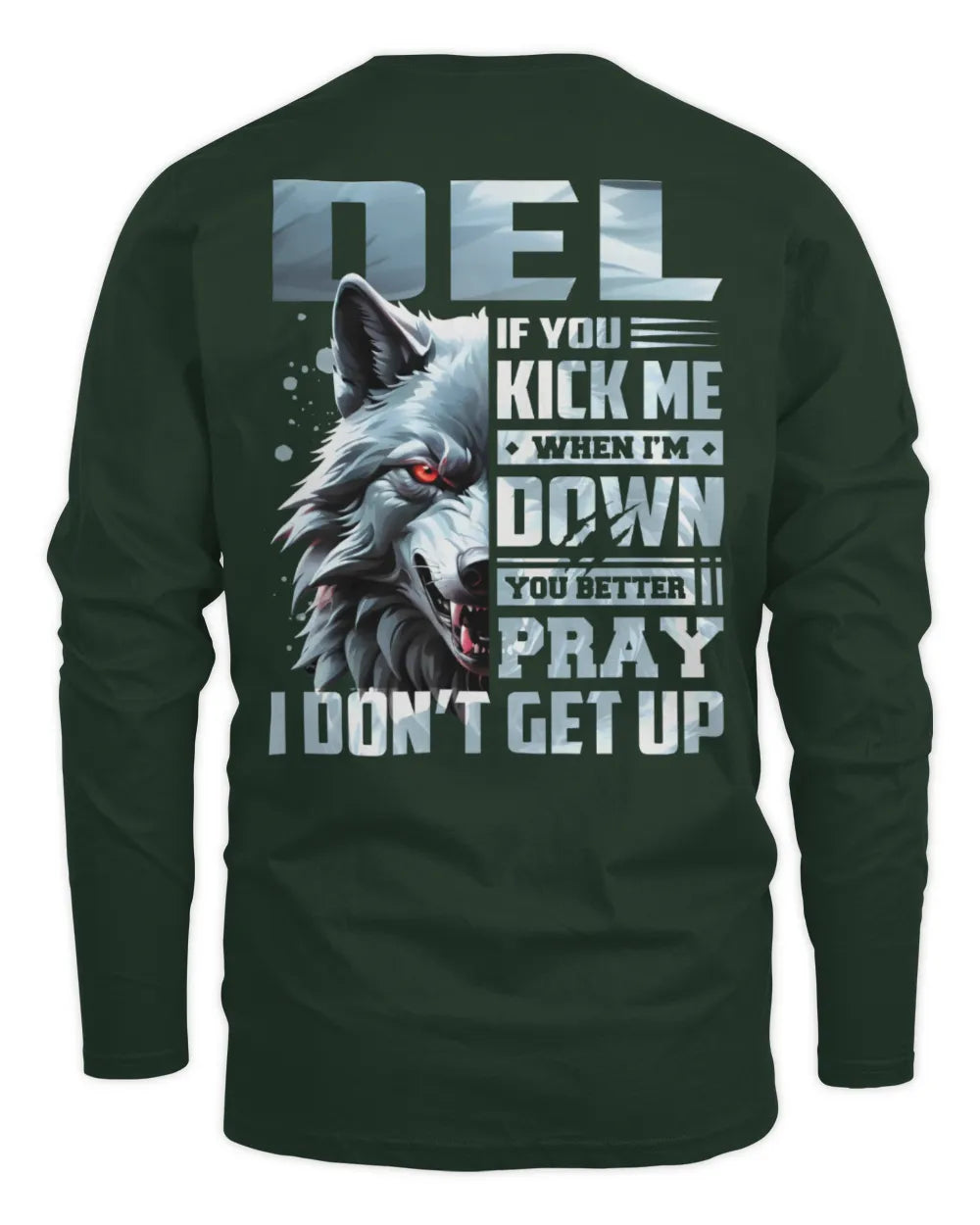 DEL AP62-K4-666 - Personalized Fierce Wolf Quote Apparel “If You Kick Me When I’m Down, You Better Pray I Don’t Get Up” - Men's Long Sleeved T-Shirt - Forest Green