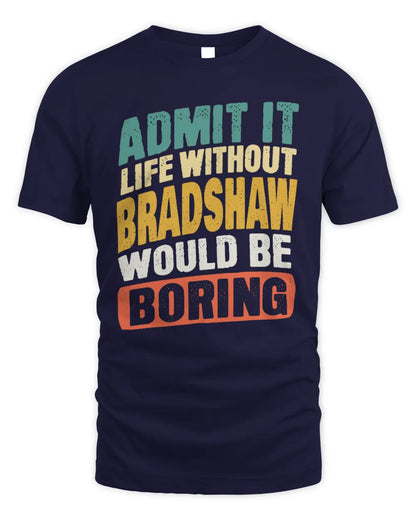 BRADSHAW TP88-K4-229
Personalized Funny Quote Apparel “Life Without NAME Would Be Boring” - Unisex Standard T-Shirt - Navy