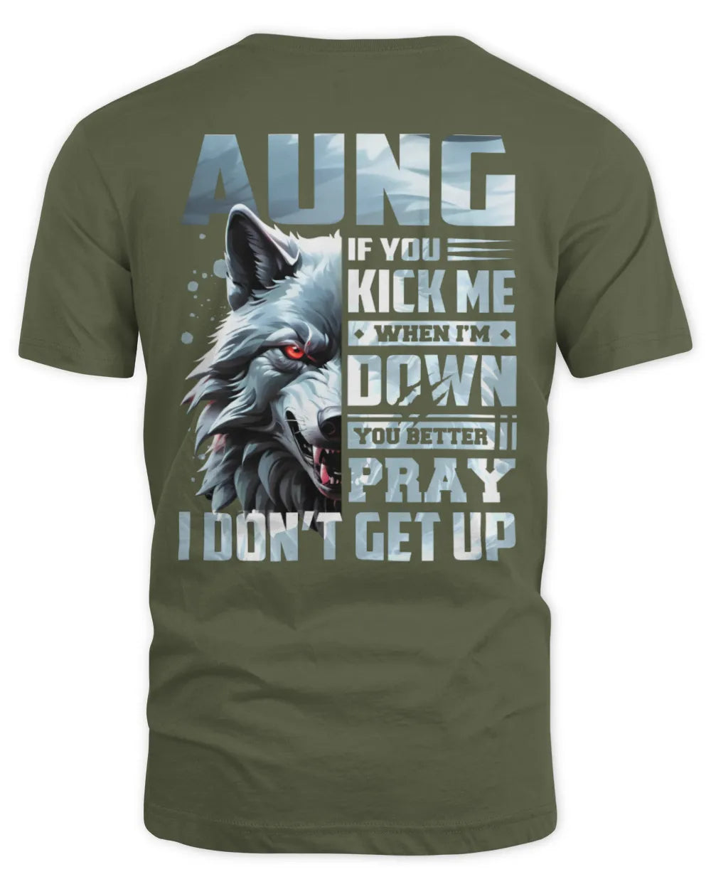 AUNG AP62-K4-666 - Personalized Fierce Wolf Quote Apparel “If You Kick Me When I’m Down, You Better Pray I Don’t Get Up” - Unisex Standard T-Shirt - Military Green