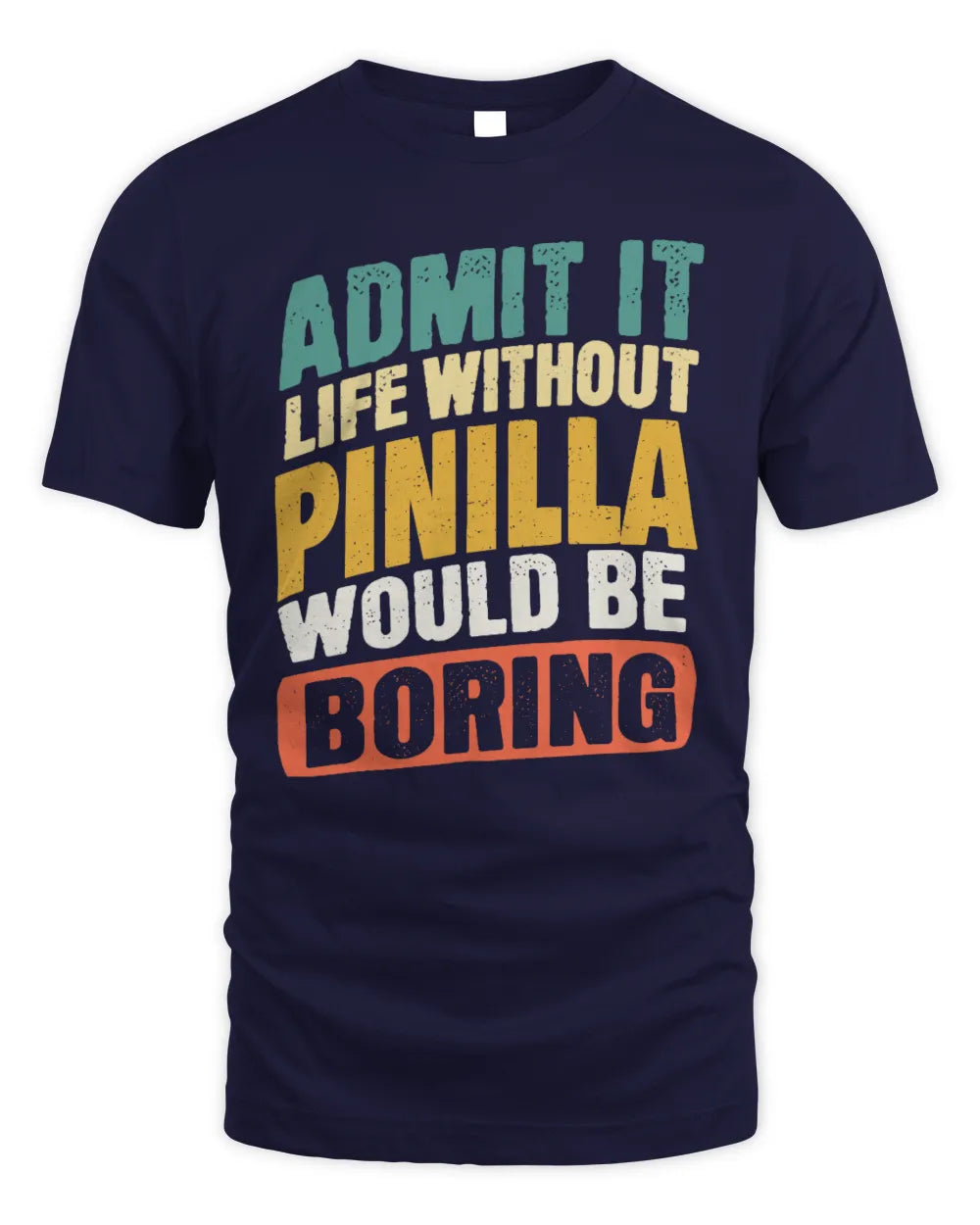 PINILLA TP88-K4-229
Personalized Funny Quote Apparel “Life Without NAME Would Be Boring” - Unisex Standard T-Shirt - Navy
