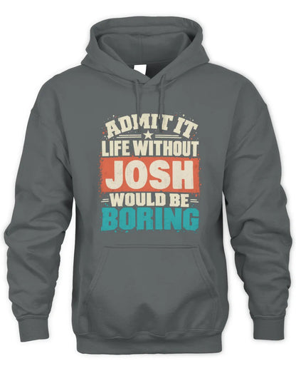 JOSH P02-TH11-226 Personalized Admit It Life Without [Name] Would Be Boring T-Shirt - Custom Name Funny Gift - Unisex Hoodie - Charcoal