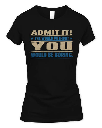 YOU TP68-K2-968 – Personalized Funny Quote Apparel “The World Without NAME Would Be Boring” - Women's Standard T-Shirt - Black