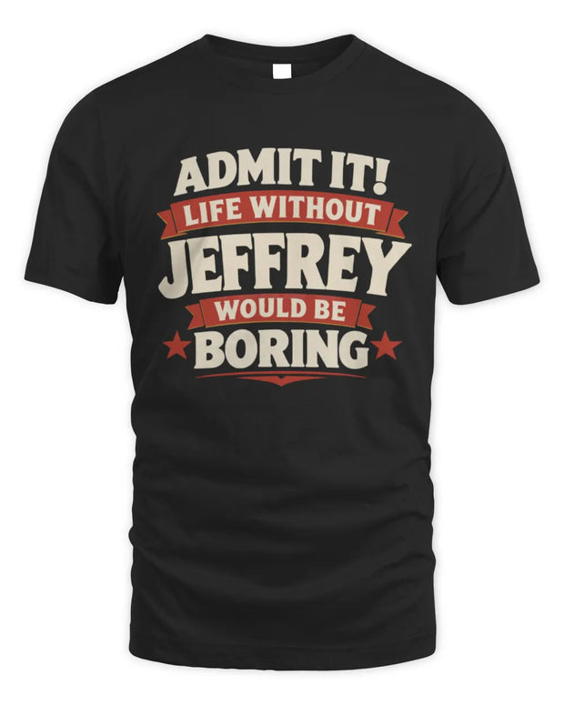 JEFFREY P4 KT003 Personalized Funny Quote Apparel “Life Without NAME Would Be Boring”