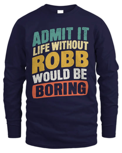 ROBB TP88-K4-229
Personalized Funny Quote Apparel “Life Without NAME Would Be Boring” - Men's Long Sleeved T-Shirt - Navy