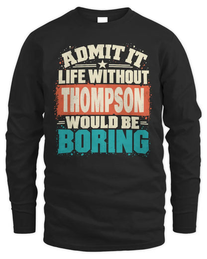 THOMPSON P02-TH11-226 Personalized Admit It Life Without [Name] Would Be Boring T-Shirt - Custom Name Funny Gift - Men's Long Sleeved T-Shirt - Black