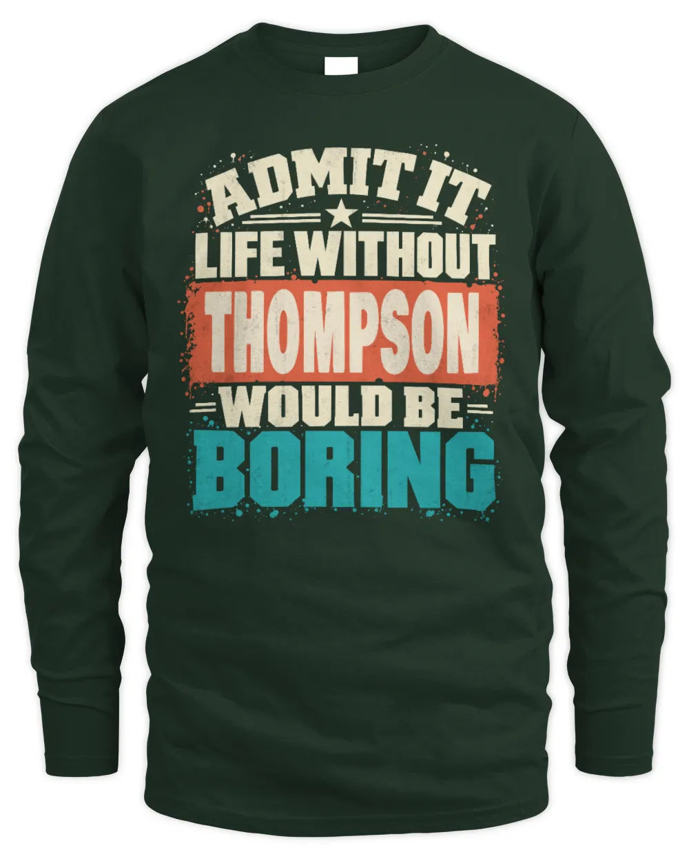 THOMPSON P02-TH11-226 Personalized Admit It Life Without [Name] Would Be Boring T-Shirt - Custom Name Funny Gift - Men's Long Sleeved T-Shirt - Forest Green