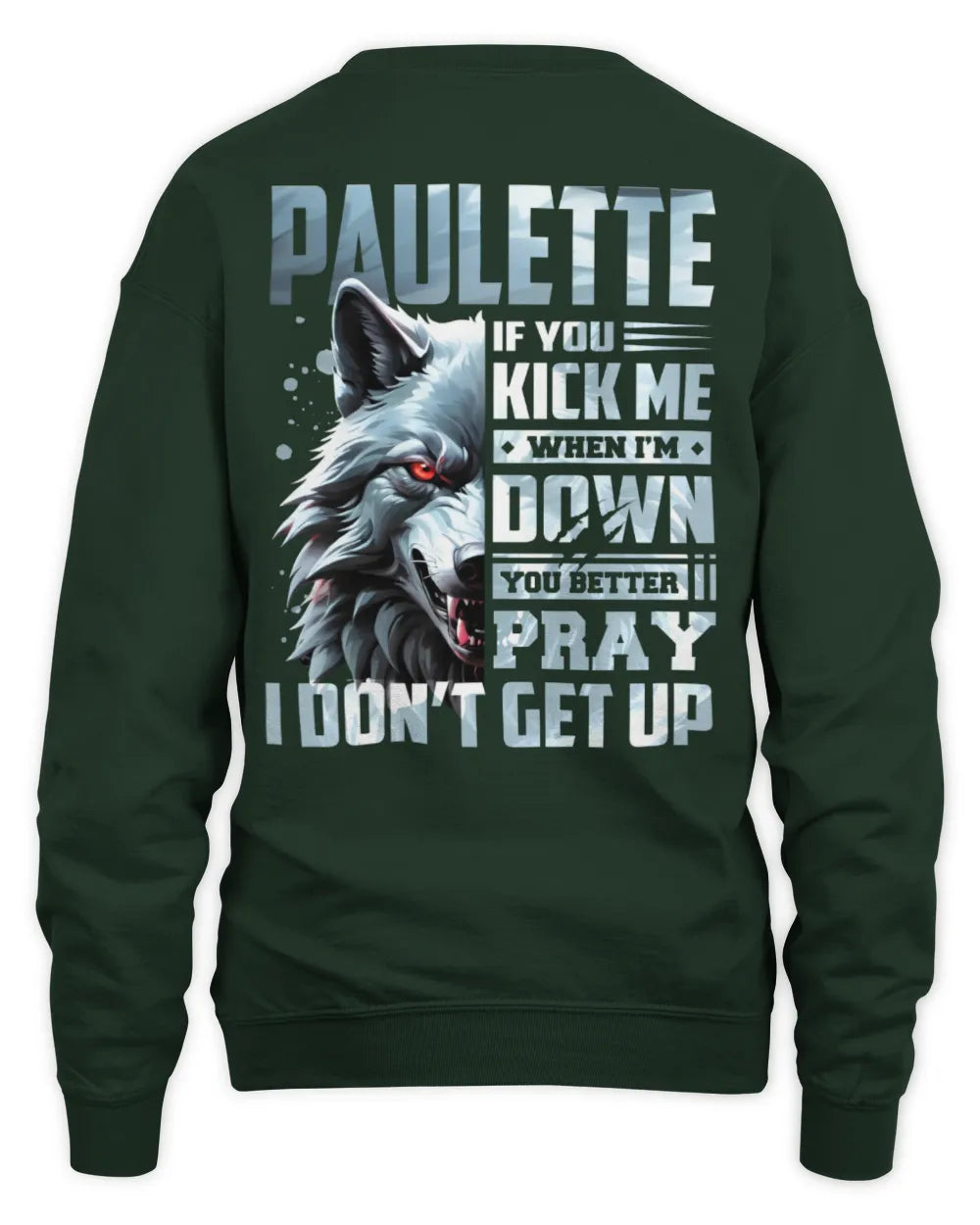 PAULETTE AP62-K4-666 - Personalized Fierce Wolf Quote Apparel “If You Kick Me When I’m Down, You Better Pray I Don’t Get Up” - Unisex Sweatshirt - Forest Green