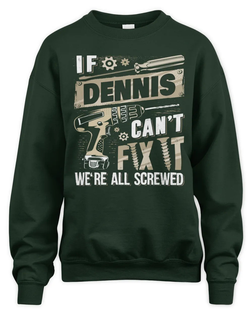DENNIS TX03 P02 - Personalized Handyman Mechanic Shirt “If NAME Can’t Fix It, We’re All Screwed” - Unisex Sweatshirt - Forest Green