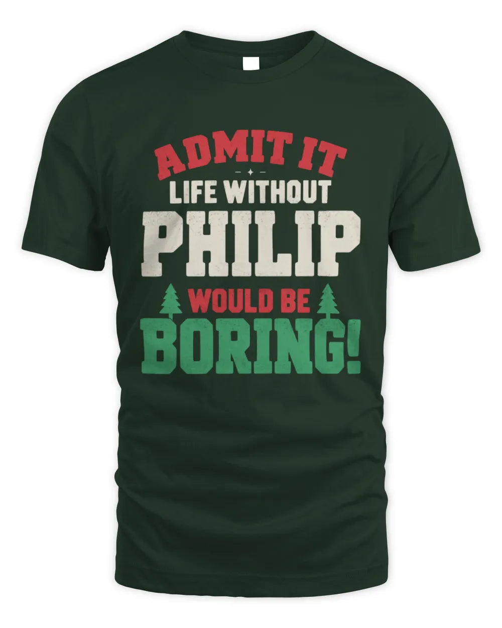 PHILIP P5 TH08 Christmas T-Shirt – “Life Without NAME Would Be Boring” - Unisex Standard T-Shirt - Forest Green