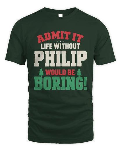 PHILIP P5 TH08 Christmas T-Shirt – “Life Without NAME Would Be Boring” - Unisex Standard T-Shirt - Forest Green