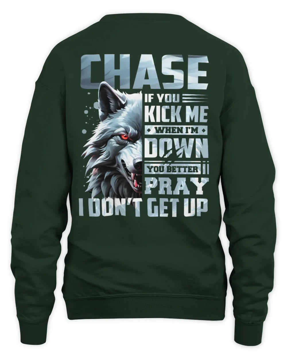 CHASE AP62-K4-666 - Personalized Fierce Wolf Quote Apparel “If You Kick Me When I’m Down, You Better Pray I Don’t Get Up” - Unisex Sweatshirt - Forest Green