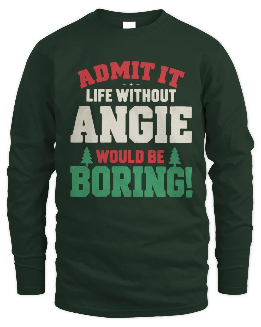 ANGIE P5 TH08 Christmas T-Shirt – “Life Without NAME Would Be Boring” - Men's Long Sleeved T-Shirt - Forest Green