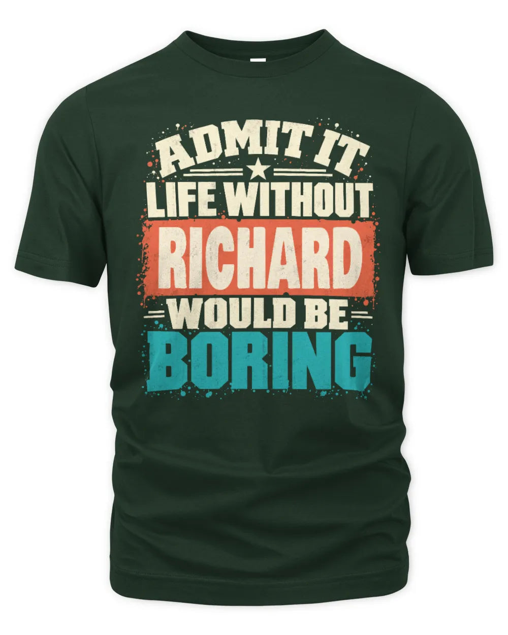 RICHARD P02-TH11-226 Personalized Admit It Life Without [Name] Would Be Boring T-Shirt - Custom Name Funny Gift - Unisex Standard T-Shirt - Forest Green
