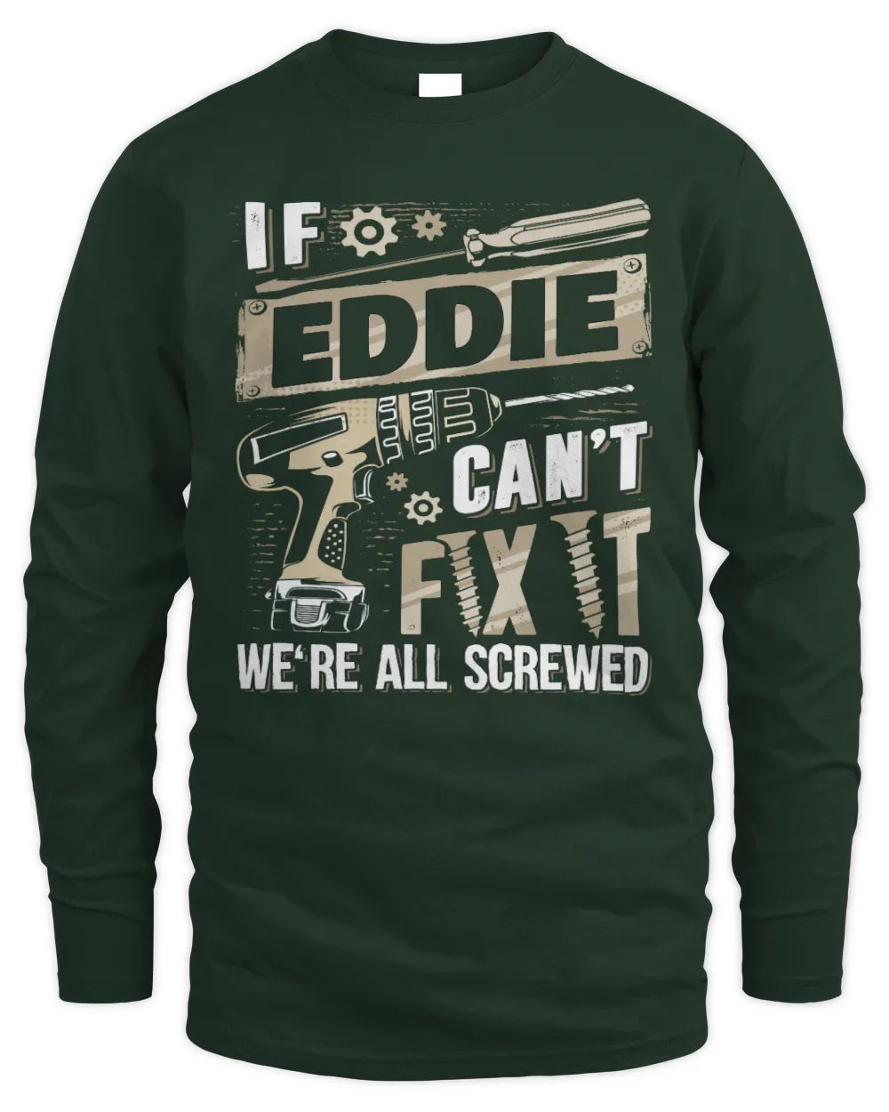 EDDIE TX03 P02 - Personalized Handyman Mechanic Shirt “If NAME Can’t Fix It, We’re All Screwed” - Men's Long Sleeved T-Shirt - Forest Green