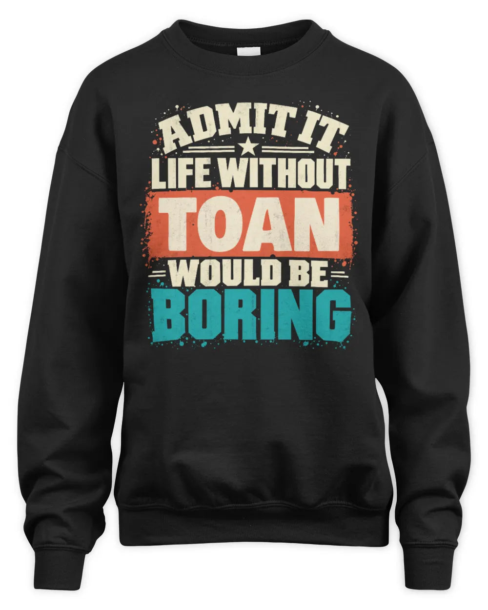 TOAN P02-TH11-226 Personalized Admit It Life Without [Name] Would Be Boring T-Shirt - Custom Name Funny Gift - Unisex Sweatshirt - Black