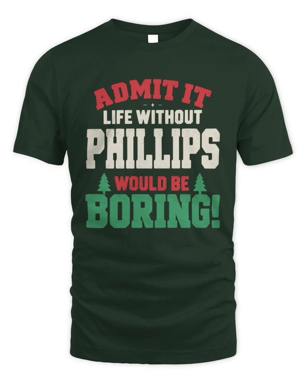 PHILLIPS P5 TH08 Christmas T-Shirt – “Life Without NAME Would Be Boring” - Unisex Standard T-Shirt - Forest Green
