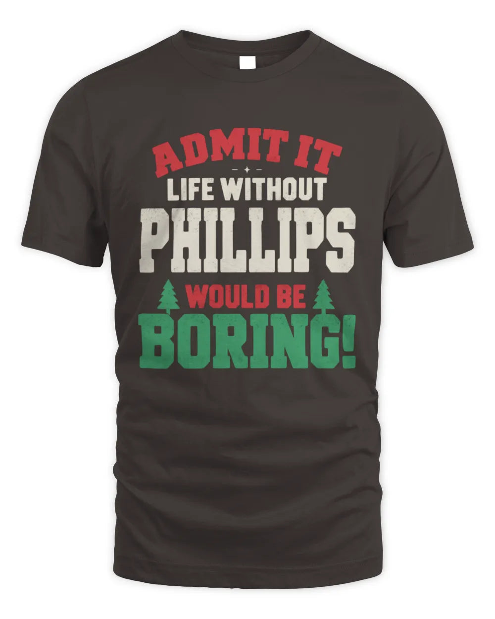 PHILLIPS P5 TH08 Christmas T-Shirt – “Life Without NAME Would Be Boring” - Unisex Standard T-Shirt - Dark Chocolate