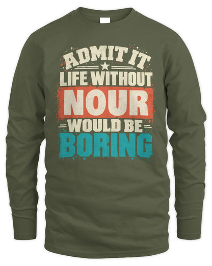 NOUR P02-TH11-226 Personalized Admit It Life Without [Name] Would Be Boring T-Shirt - Custom Name Funny Gift - Men's Long Sleeved T-Shirt - Military Green