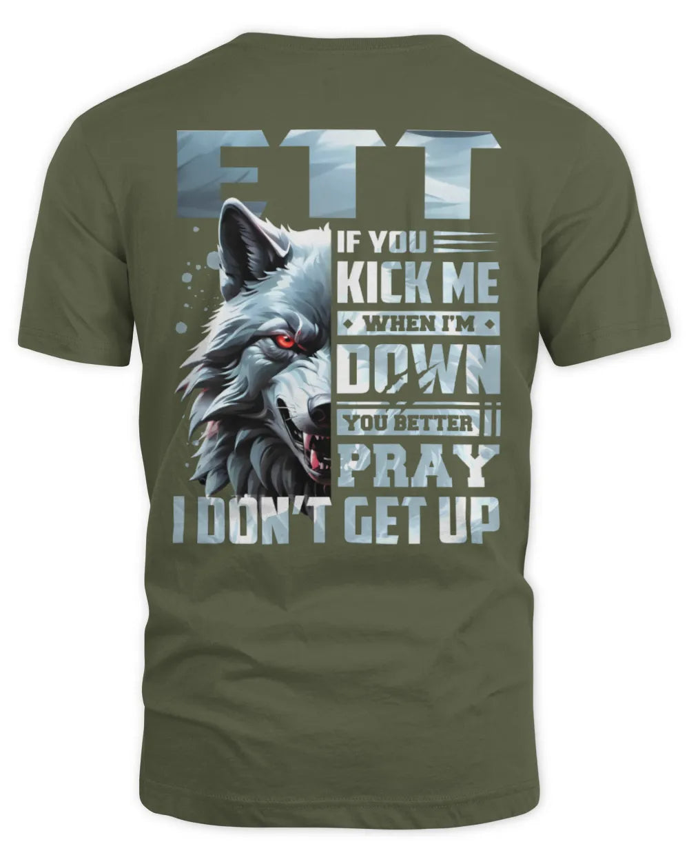 ETT AP62-K4-666 - Personalized Fierce Wolf Quote Apparel “If You Kick Me When I’m Down, You Better Pray I Don’t Get Up” - Unisex Standard T-Shirt - Military Green