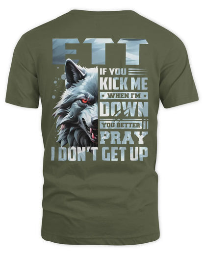 ETT AP62-K4-666 - Personalized Fierce Wolf Quote Apparel “If You Kick Me When I’m Down, You Better Pray I Don’t Get Up” - Unisex Standard T-Shirt - Military Green
