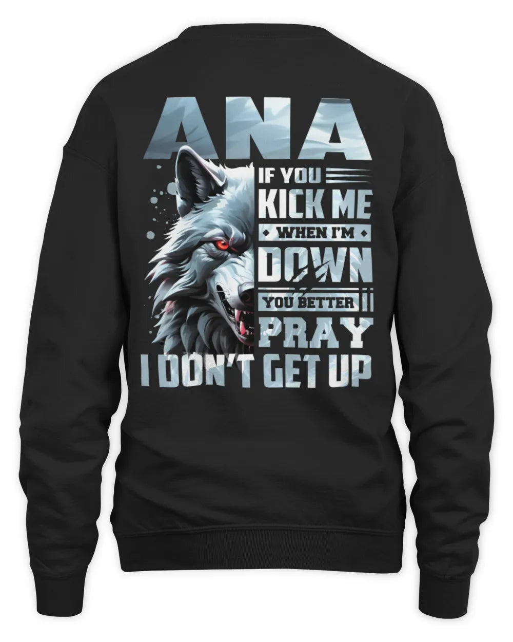 ANA AP62-K4-666 - Personalized Fierce Wolf Quote Apparel “If You Kick Me When I’m Down, You Better Pray I Don’t Get Up” - Unisex Sweatshirt - Black