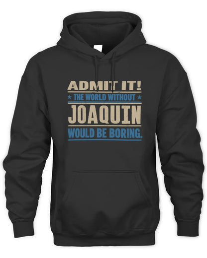 JOAQUIN TP68-K2-968 – Personalized Funny Quote Apparel “The World Without NAME Would Be Boring” - Unisex Hoodie - Black