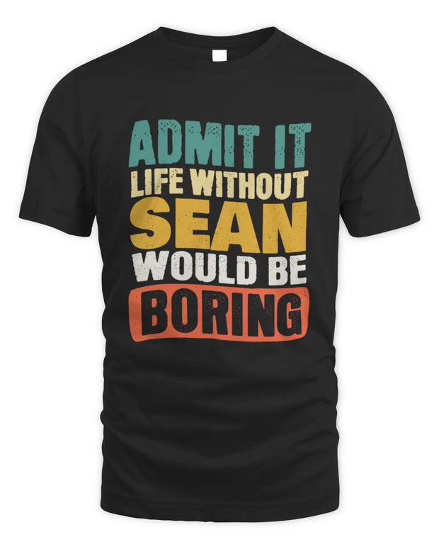 SEAN TP86-K3-229 Personalized Funny Quote Apparel “Life Without NAME Would Be Boring”