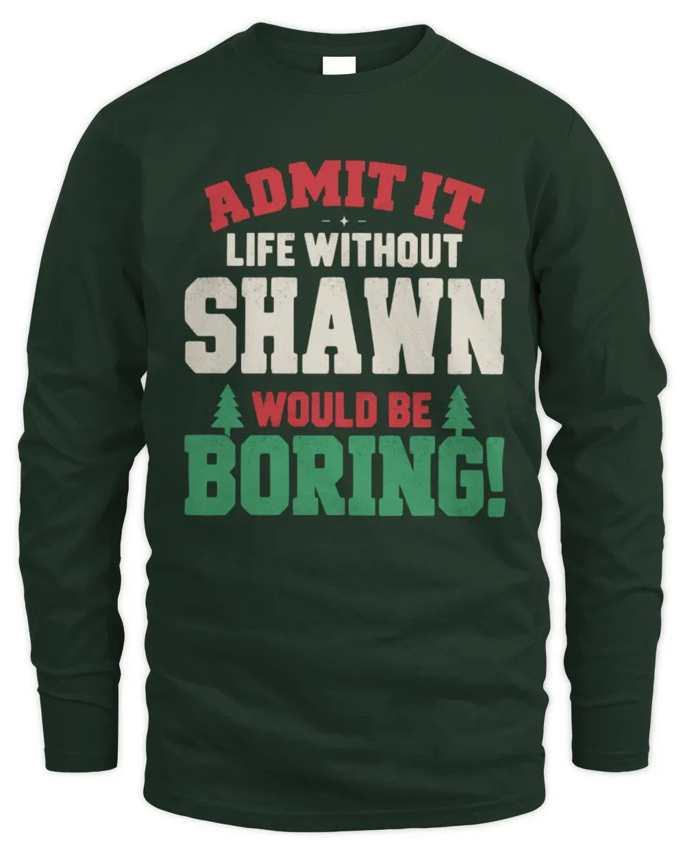 SHAWN P5 TH08 Christmas T-Shirt – “Life Without NAME Would Be Boring” - Men's Long Sleeved T-Shirt - Forest Green
