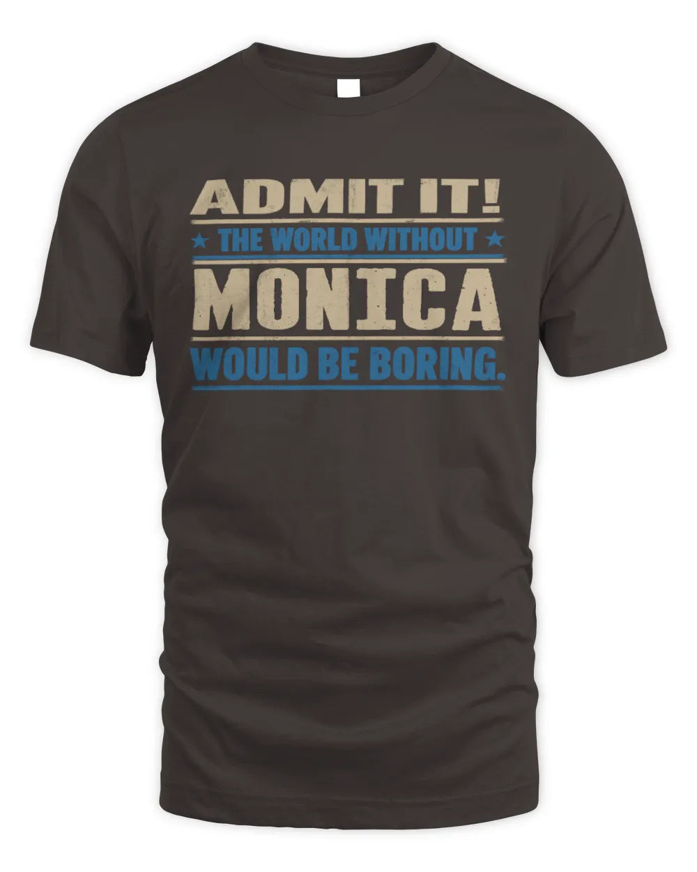 MONICA TP68-K2-968 – Personalized Funny Quote Apparel “The World Without NAME Would Be Boring” - Unisex Standard T-Shirt - Dark Chocolate