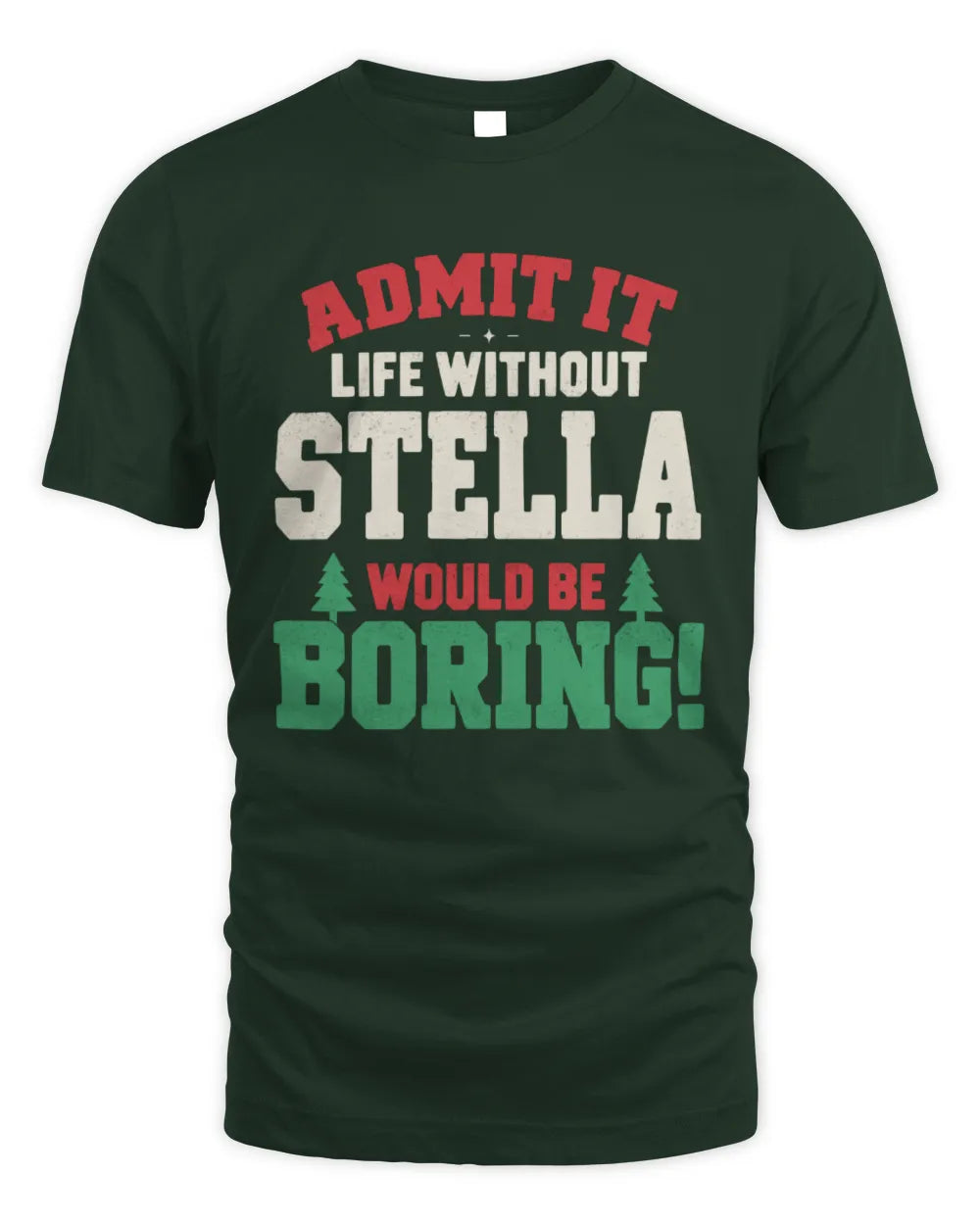STELLA P5 TH08 Christmas T-Shirt – “Life Without NAME Would Be Boring” - Unisex Standard T-Shirt - Forest Green