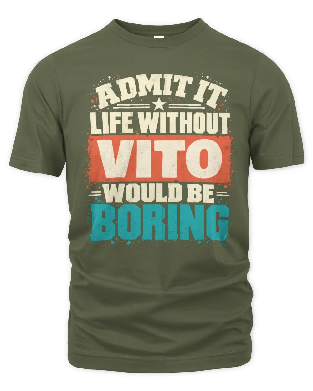 VITO P02-TH11-226 Personalized Admit It Life Without [Name] Would Be Boring T-Shirt - Custom Name Funny Gift - Unisex Standard T-Shirt - Military Green