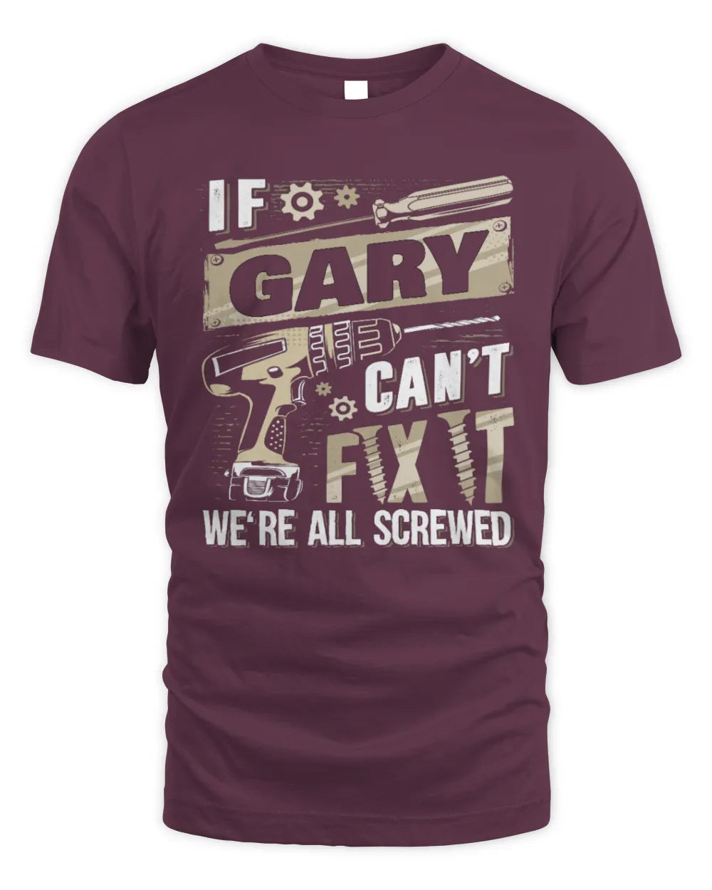 GARY TX03 P02 - Personalized Handyman Mechanic Shirt “If NAME Can’t Fix It, We’re All Screwed” - Unisex Standard T-Shirt - Maroon