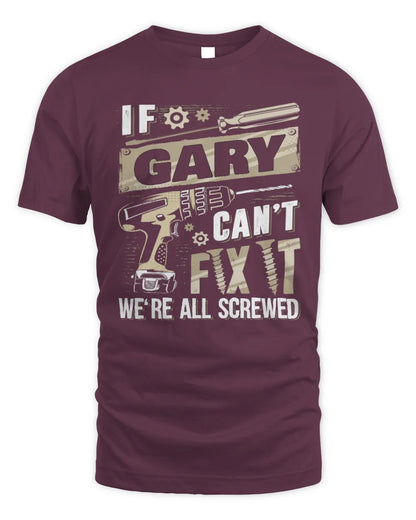 GARY TX03 P02 - Personalized Handyman Mechanic Shirt “If NAME Can’t Fix It, We’re All Screwed” - Unisex Standard T-Shirt - Maroon