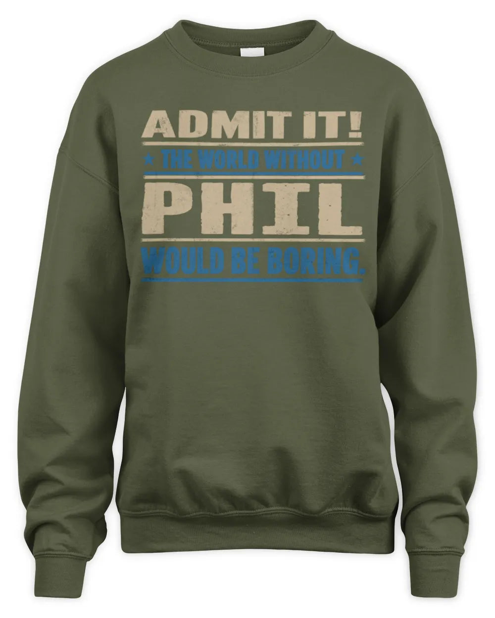 PHIL TP68-K2-968 – Personalized Funny Quote Apparel “The World Without NAME Would Be Boring” - Unisex Sweatshirt - Military Green